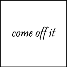come off it 의미, 예문 : 네이버 블로그